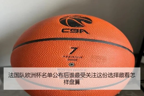 法国队欧洲杯名单公布后谁最受关注这份选择藏着怎样盘算